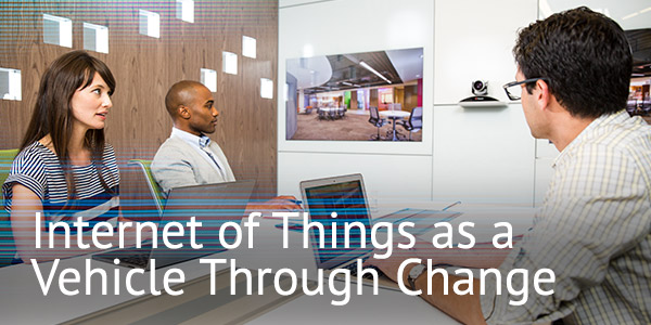 Internet of Things as a Vehicle Through Change