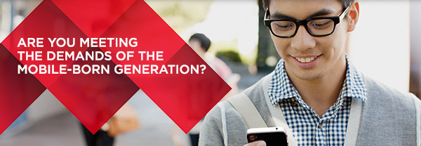 Are You Meeting The Demands of the Mobile-Born Generation?