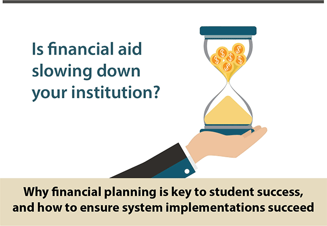 Is financial aid slowing down your institution? | Why financial planning is key to student success, and how to ensure system implementations success.