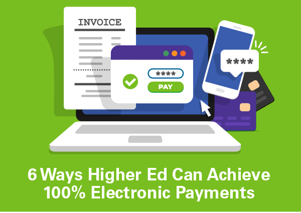 6 Ways Higher Ed Can Achieve 100% Electronic Payments