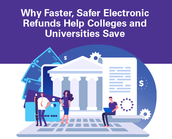 Why Faster, Safer Electronic Refunds Help Colleges and Universities SaveĀ