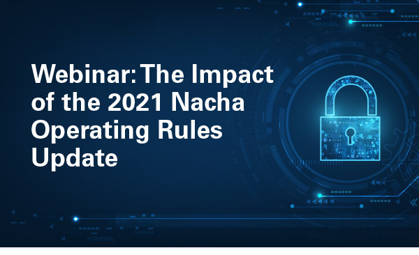 Webinar: The Impact of the 2021 Nacha Operating Rules Update