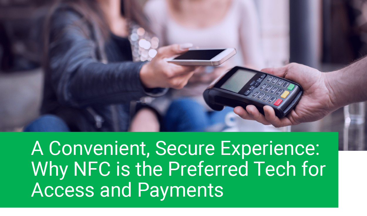 A Convenient, Secure Experience: Why NFC is the Preferred Tech for Access and Payments