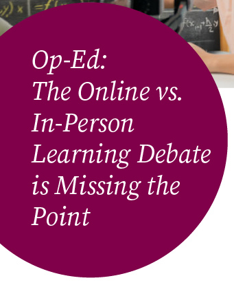 Op-Ed: The Online vs. In-Person Learning Debate is Missing the Point
