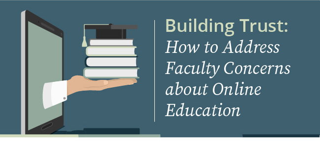 Building Trust: How to Address Faculty Concerns about Online Education