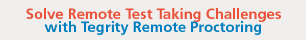 Solve Remote Test Taking Challenges with Tegrity Remote Proctoring